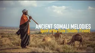 Ancient Somali Melodies | Spirit of the Flute [Siiddhi & Firinbi]