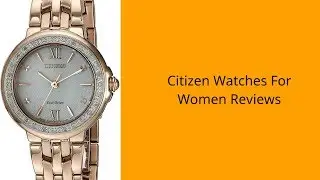 The Top 3 Best Citizen Watches For Women To Buy In 2019 - Citizen Watches For Women Reviews