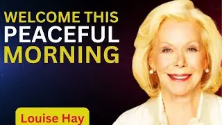 Louise Hay.Welcome This Peaceful Morning | Positive Words to Begin Your Day