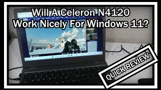 Will A Celeron N4120 Work Nicely For Windows 11 (Office, Browsing, Gaming) With No Major Lags?