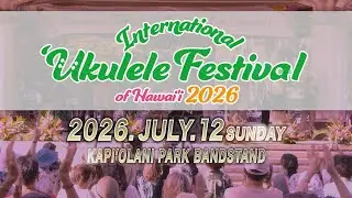 International &lsquo;Ukulele Festival of Hawai&rsquo;i 2025 Digest Video & 2026 Event Announcement