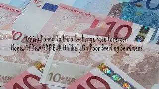British Pound To Euro Exchange Rate Forecast