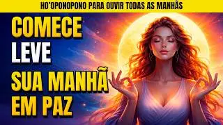 💛 HO’OPONOPONO PARA COMEÇAR O DIA RADIANTE COM A MENTE EM PAZ