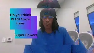 Black People and Super Powers do we have them?