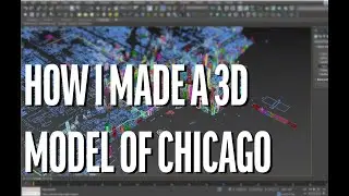 How I made my 3D Model of Chicago (Behind the Scenes)