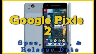 Google Pixel 2 Spec, Price, Release Date and Features