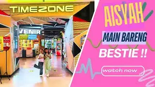 AISYAH'S DIARY #23 Ketemu Bestie di TIMEZONE! Aisyah Main Sampai Lupa Pulang 🤣