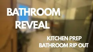 BATHROOM REVEAL - KITCHEN PREP AND BATHROOM RIP OUT!