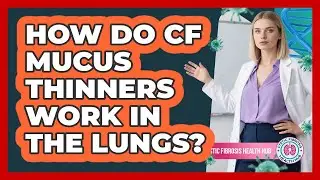 How Do CF Mucus Thinners Work In The Lungs?