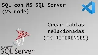 7 - Crear tablas relacionadas (FK REFERENCES) | SQL con MS SQL Server