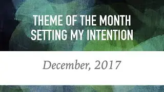 Dec 2017 Theme + Intention