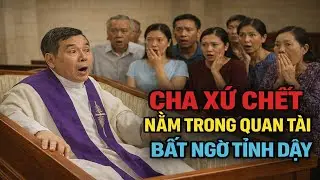 CHA XỨ CHẾT, NẰM TRONG QUAN TÀI, BẤT NGỜ TỈNH DẬY!