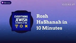 Rosh HaShanah in 10 Minutes | Everything Jewish - 10 Minutes at a Time