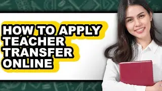 How to Apply Teacher Transfer Online - Step by Step