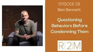 Questioning Behaviors Before Condemning Them with Ben Bennett (LIVE Interview)