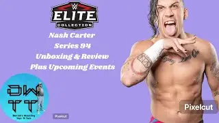 Episode 89--Nash Carter WWE Elite Unboxing & Review Plus Upcoming Events