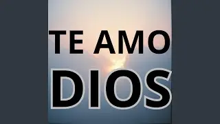 TE AMO DIOS