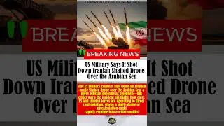 US Military Says It Shot Down Iranian Shahed Drone Over the Arabian Sea