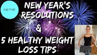 New Year's Resolutions & 5 Healthy Weight Loss Tips l Plant Fit Meg