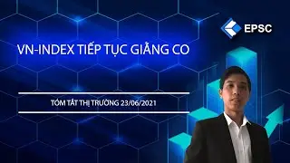 EPSC T&oacute;m Tắt Thị Trường 23/06:  Tiếp tục giằng co