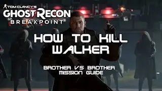 Как убить Уокера: руководство по миссии &laquo;Брат против Брата&raquo; (Ghost Recon: Breakpoint)