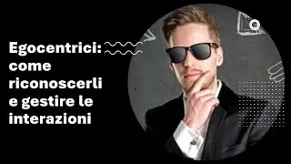 Egocentrici: come riconoscerli e gestire le interazioni