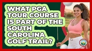 What PGA Tour Course Is Part Of The South Carolina Golf Trail? - Fairways of the USA