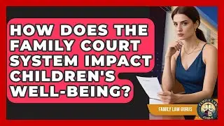 How Does The Family Court System Impact Children's Well-being? - Family Law Gurus