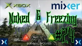 Naked and Freezing - Ep 24 - Ark Survival Evolved Mixer Stream Series - Xbox One