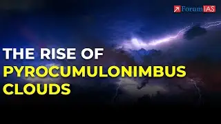 The Rise of Pyrocumulonimbus Clouds | Geophysical Phenomena | ForumIAS