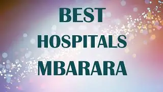 Hospitals and Clinics in Mbarara, Uganda