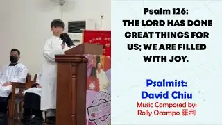 Sung by David Chiu | Psalm 126: The Lord Has Done Great Things For Us; We Are Filled With Joy