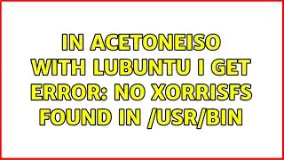 In AcetoneISO with Lubuntu I get error: no xorrisfs found in /usr/bin