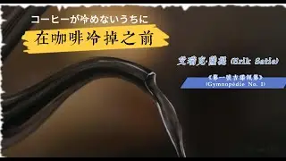 [古典法國] 艾瑞克·薩提 (Erik Satie)  《第一號吉諾佩第》 (Gymnopédie No. 1) 『コーヒーが冷めないうちに』在咖啡冷掉之前