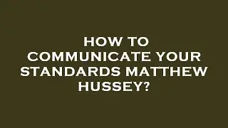 How to communicate your standards matthew hussey?
