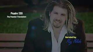 Psalm 139 (TPT) The Passion Translation Narrated by Roy Fields