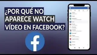&iquest;Por qu&eacute; en Facebook No Aparece Watch Videos y C&oacute;mo Activar la Funci&oacute;n?