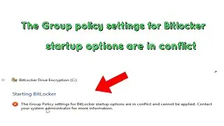 The Group policy settings for Bitlocker startup options are in conflict and Cannot be applied Fix