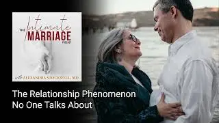 The Relationship Phenomenon No One Talks About | The Intimate Marriage Podcast