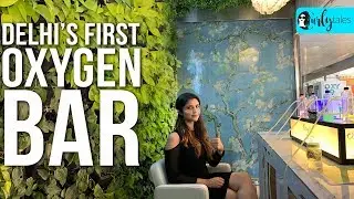 Breathe Fresh Air At Delhi's First Oxygen Bar: Oxy Pure | Curly Tales