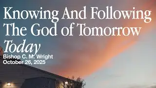 Knowing and Following The God of Tomorrow Today | C M Wright | Sunday Morning | October 26, 2025