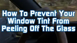How To Prevent Your Window Tint From Peeling Off The Glass