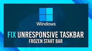 Fix Unresponsive Taskbar/Startbar in Windows 11