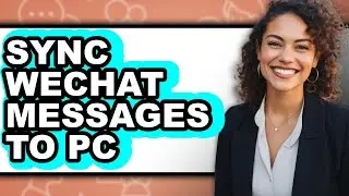 How to Sync Wechat Messages to Pc - Full Guide