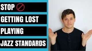 How to STOP Getting Lost When Playing a Jazz Standard