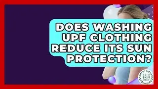 Does Washing UPF Clothing Reduce Its Sun Protection? - Healthy Skin Brief