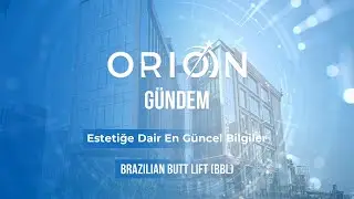 Orion G&uuml;ndem | BBL Uygulaması ve Estetik D&uuml;nyasındaki Yenilikler!