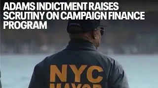 NYC Mayor Adams indictment raises scrutiny on campaign finance program