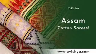 Assam Cotton Sarees | Avishya Handloom Saree Story Series