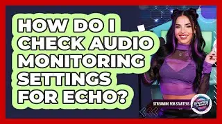 How Do I Check Audio Monitoring Settings For Echo?